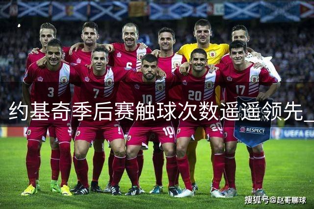 约基奇季后赛触球次数遥遥领先 布伦森坎宁安紧随其后